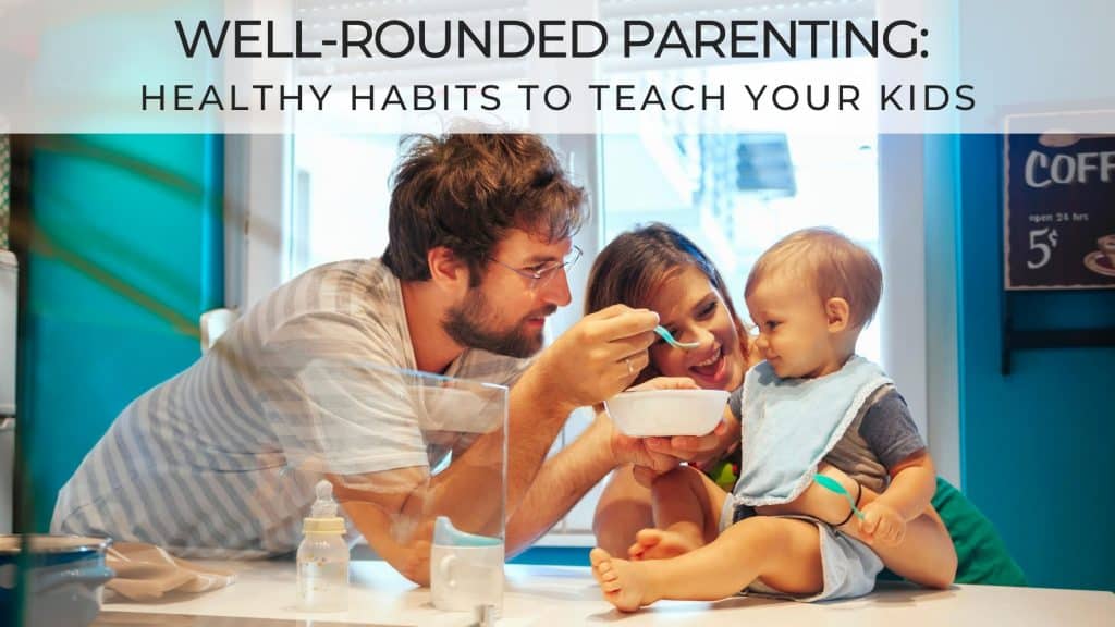 Well-Rounded Parenting: Healthy Habits to Teach Your Kids