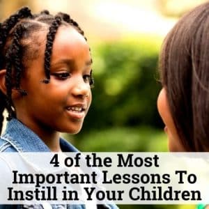 4 of the Most Important Lessons To Instill in Your Children