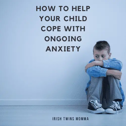 How To Help Your Child Cope With Ongoing Anxiety